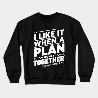 I like it when a plan comes together! Crewneck Sweatshirt